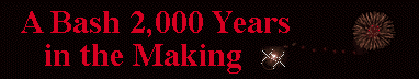 A BASH 2,000 YEARS IN THE MAKING